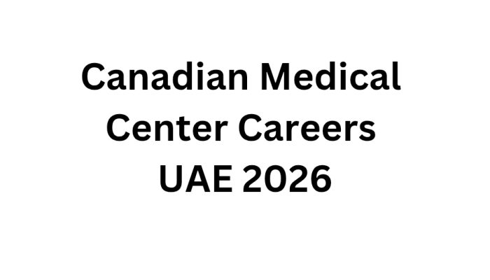 Canadian Medical Center Careers UAE 2026