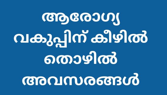 ആരോഗ്യ വകുപ്പിന് കീഴിൽ തൊഴിൽ അവസരങ്ങൾ