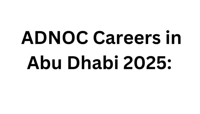 ADNOC Careers in Abu Dhabi 2025: Don’t Miss the Golden Opportunity