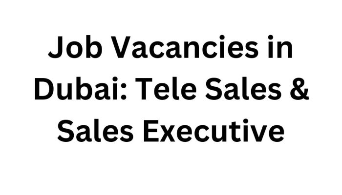 Job Vacancies in Dubai: Tele Sales & Sales Executive