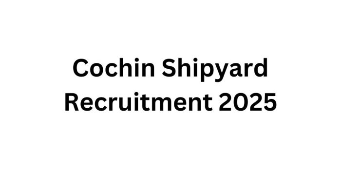 Cochin Shipyard Limited (CSL) Recruitment 2025