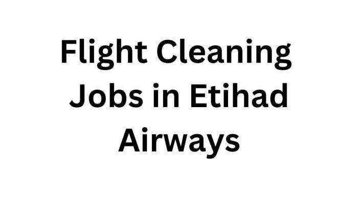 Flight Cleaning Jobs in Etihad Airways | Urgent Job Vacancies in Abu Dhabi