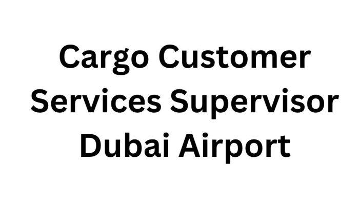 Hiring Now: Cargo Customer Services Supervisor at Dubai Airport: Dubai Careers 2025