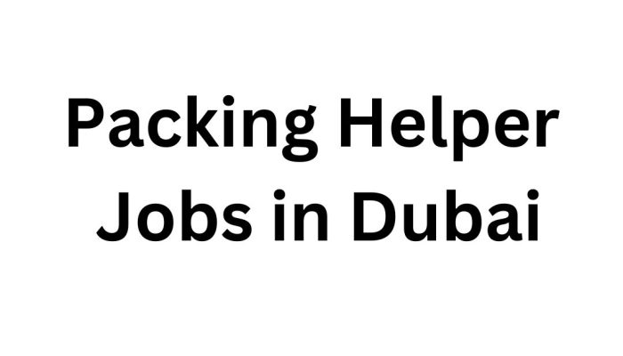Packing Helper Jobs in Dubai: Immediate Joining