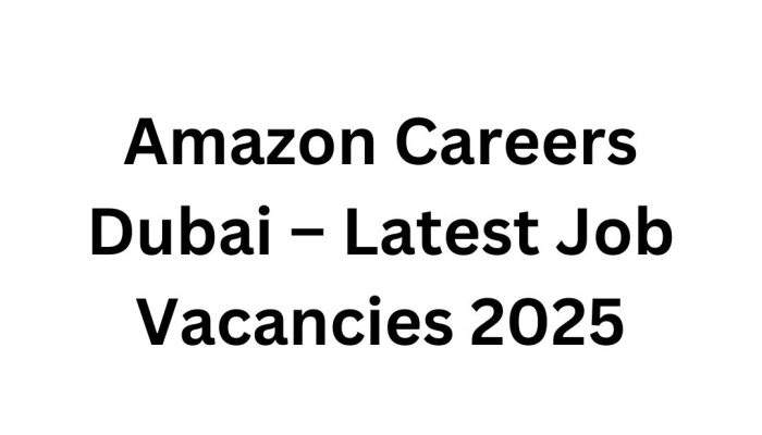 Amazon Careers Dubai – Latest Job Vacancies 2025