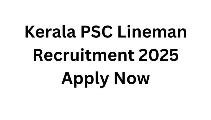 Kerala PSC Lineman Recruitment 2025 – Apply Now for Exciting Government Opportunities!