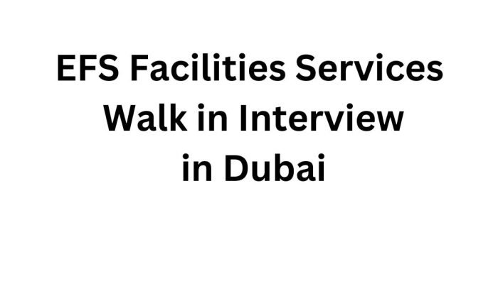 EFS Facilities Services Walk in Interview in Dubai: Your Gateway to a Promising Career