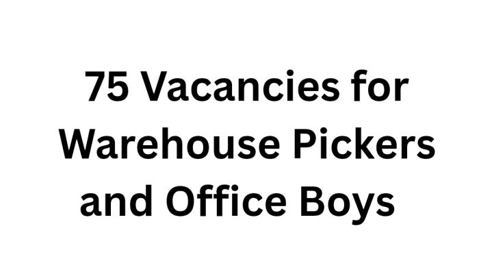 75 Vacancies for Warehouse Pickers and Office Boys